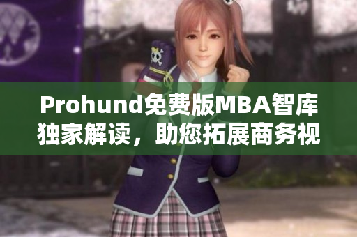 Prohund免費(fèi)版MBA智庫(kù)獨(dú)家解讀，助您拓展商務(wù)視野