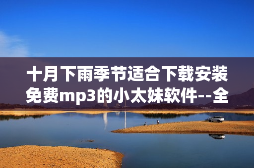 十月下雨季節(jié)適合下載安裝免費mp3的小太妹軟件--全方位介紹