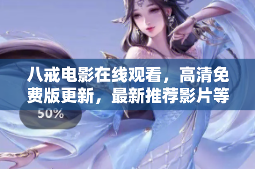 八戒電影在線觀看，高清免費版更新，最新推薦影片等你來看，追劇利器！