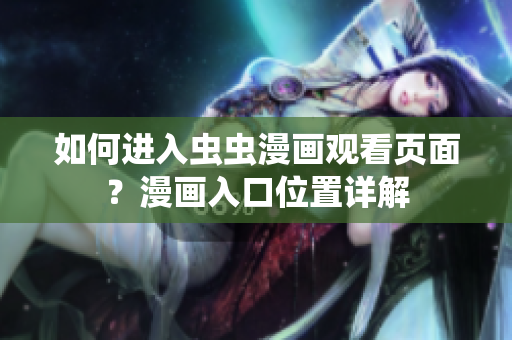 如何進入蟲蟲漫畫觀看頁面？漫畫入口位置詳解
