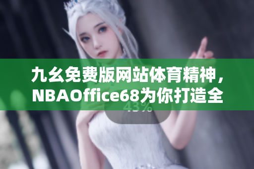 九幺免費(fèi)版網(wǎng)站體育精神，NBAOffice68為你打造全新體育視界