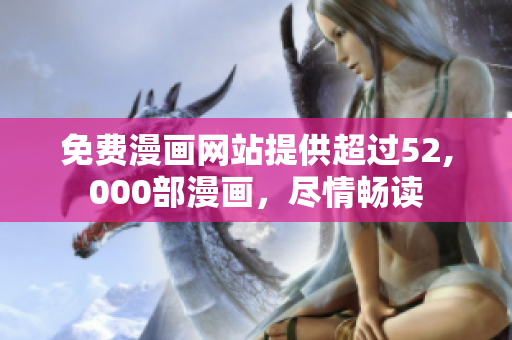免費漫畫網(wǎng)站提供超過52,000部漫畫，盡情暢讀