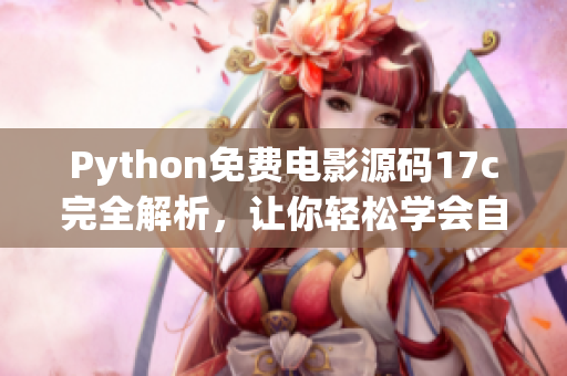 Python免費(fèi)電影源碼17c完全解析，讓你輕松學(xué)會自制觀影網(wǎng)站