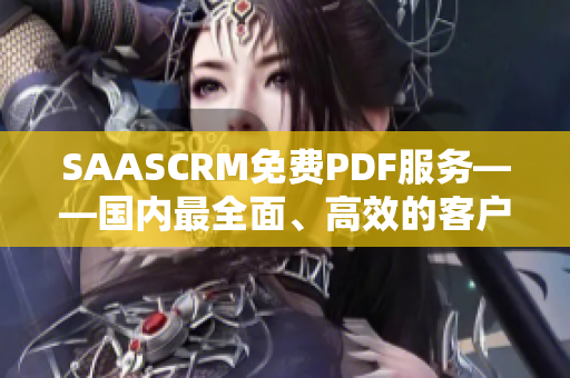 SAASCRM免費(fèi)PDF服務(wù)——國(guó)內(nèi)最全面、高效的客戶關(guān)系管理解決方案