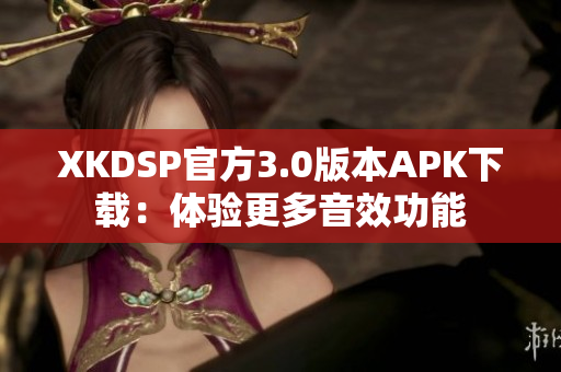 XKDSP官方3.0版本APK下載：體驗(yàn)更多音效功能