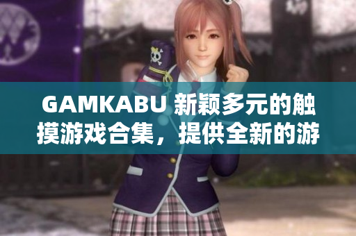 GAMKABU 新穎多元的觸摸游戲合集，提供全新的游戲體驗