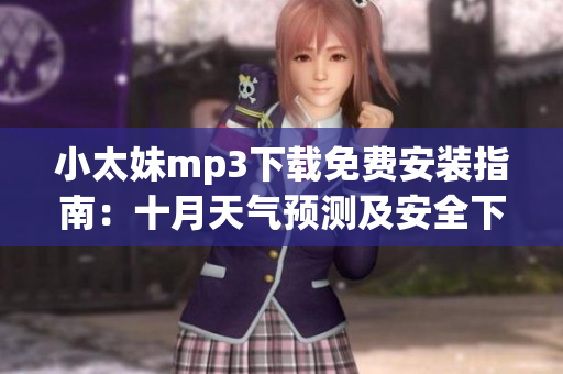 小太妹mp3下載免費(fèi)安裝指南：十月天氣預(yù)測及安全下載建議