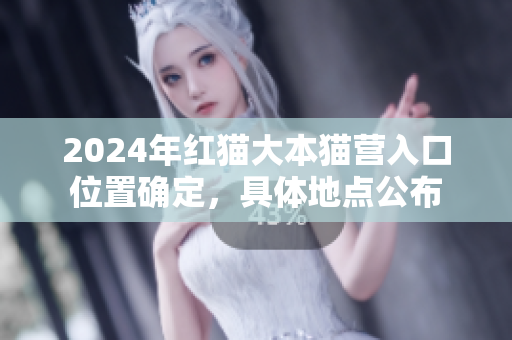 2024年紅貓大本貓營入口位置確定，具體地點(diǎn)公布
