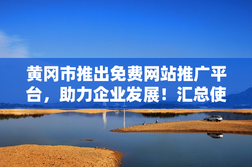 黃岡市推出免費(fèi)網(wǎng)站推廣平臺，助力企業(yè)發(fā)展！匯總使用指南及成功案例分享