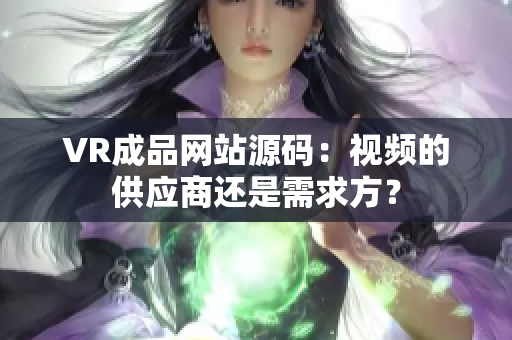 VR成品網(wǎng)站源碼：視頻的供應(yīng)商還是需求方？