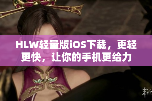 HLW輕量版iOS下載，更輕更快，讓你的手機(jī)更給力