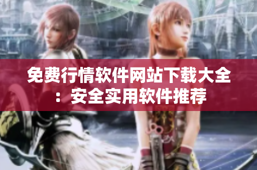免費(fèi)行情軟件網(wǎng)站下載大全：安全實(shí)用軟件推薦