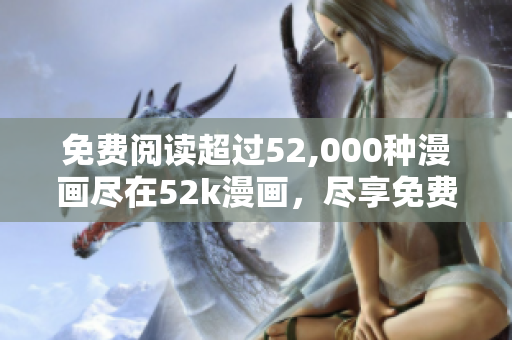 免費閱讀超過52,000種漫畫盡在52k漫畫，盡享免費漫畫樂趣
