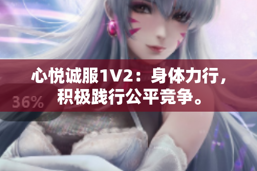 心悅誠服1V2：身體力行，積極踐行公平競爭。