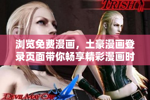 瀏覽免費漫畫，土豪漫畫登錄頁面帶你暢享精彩漫畫時光