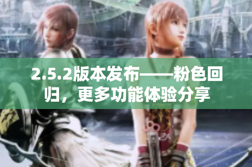 2.5.2版本發(fā)布——粉色回歸，更多功能體驗(yàn)分享