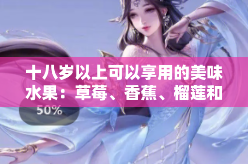 十八歲以上可以享用的美味水果：草莓、香蕉、榴蓮和絲瓜