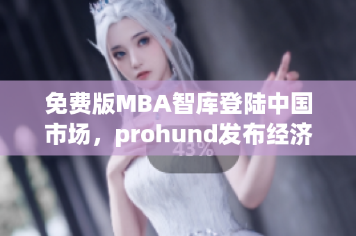 免費版MBA智庫登陸中國市場，prohund發(fā)布經(jīng)濟(jì)學(xué)碩士課程