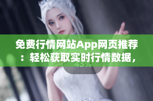 免費(fèi)行情網(wǎng)站App網(wǎng)頁(yè)推薦：輕松獲取實(shí)時(shí)行情數(shù)據(jù)，便捷投資利器
