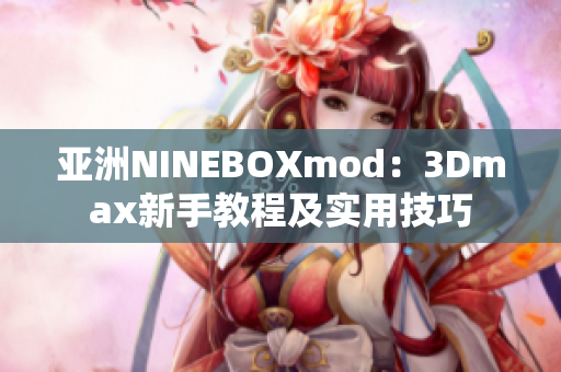 亞洲NINEBOXmod：3Dmax新手教程及實用技巧