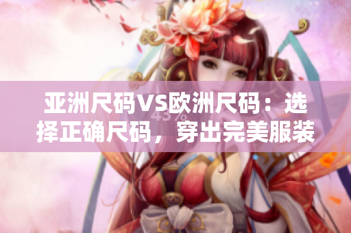 亞洲尺碼VS歐洲尺碼：選擇正確尺碼，穿出完美服裝風采
