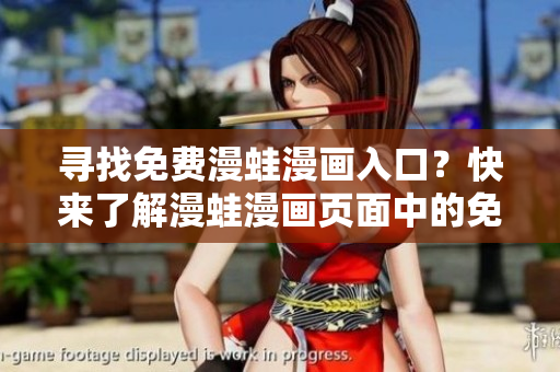 尋找免費(fèi)漫蛙漫畫(huà)入口？快來(lái)了解漫蛙漫畫(huà)頁(yè)面中的免費(fèi)閱讀通道