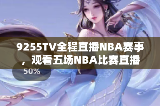 9255TV全程直播NBA賽事，觀看五場NBA比賽直播
