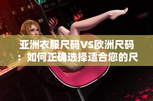 亞洲衣服尺碼VS歐洲尺碼：如何正確選擇適合您的尺碼？