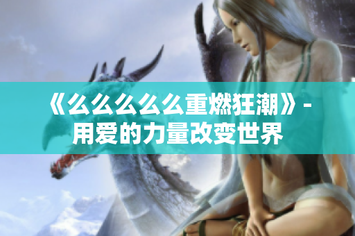 《么么么么么重燃狂潮》- 用愛(ài)的力量改變世界