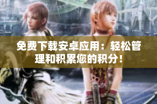 免費(fèi)下載安卓應(yīng)用：輕松管理和積累您的積分！