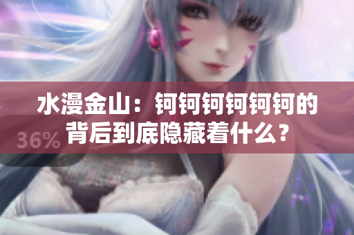 水漫金山：鈳鈳鈳鈳鈳鈳的背后到底隱藏著什么？