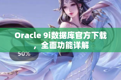 Oracle 9i數(shù)據(jù)庫(kù)官方下載，全面功能詳解