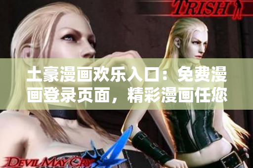 土豪漫畫(huà)歡樂(lè)入口：免費(fèi)漫畫(huà)登錄頁(yè)面，精彩漫畫(huà)任您閱讀