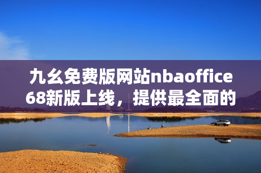 九幺免費版網(wǎng)站nbaoffice68新版上線，提供最全面的NBA賽事資訊和分析服務