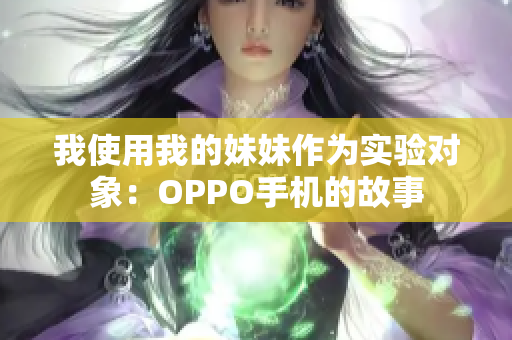 我使用我的妹妹作為實驗對象：OPPO手機(jī)的故事
