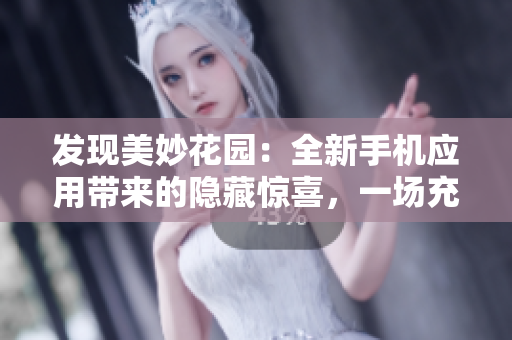 發(fā)現(xiàn)美妙花園：全新手機應用帶來的隱藏驚喜，一場充滿樂趣的探索之旅