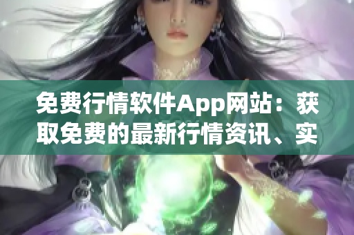 免費(fèi)行情軟件App網(wǎng)站：獲取免費(fèi)的最新行情資訊、實(shí)時(shí)行情報(bào)價(jià)、股票盯盤工具