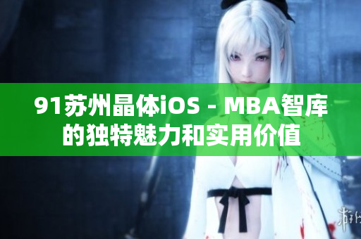 91蘇州晶體iOS - MBA智庫(kù)的獨(dú)特魅力和實(shí)用價(jià)值