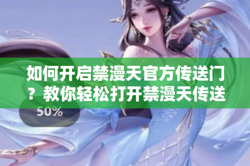 如何開(kāi)啟禁漫天官方傳送門(mén)？教你輕松打開(kāi)禁漫天傳送門(mén)技巧