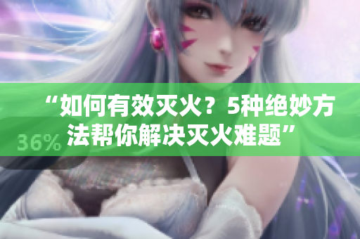 “如何有效滅火？5種絕妙方法幫你解決滅火難題”