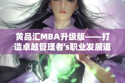 黃品匯MBA升級版——打造卓越管理者's職業(yè)發(fā)展道路