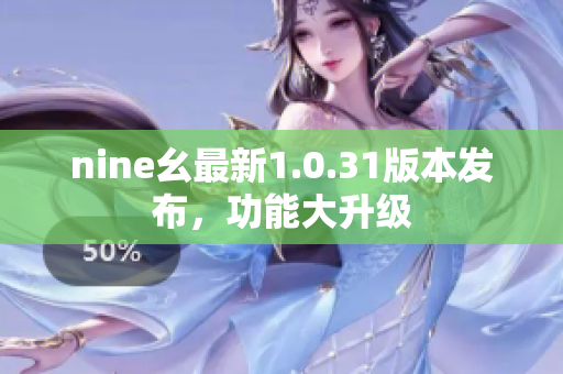 nine幺最新1.0.31版本發(fā)布，功能大升級