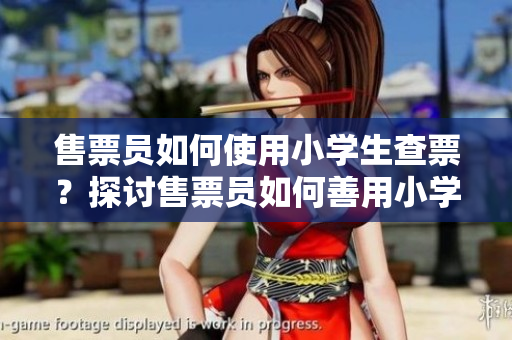 售票員如何使用小學生查票？探討售票員如何善用小學知識查票的方法