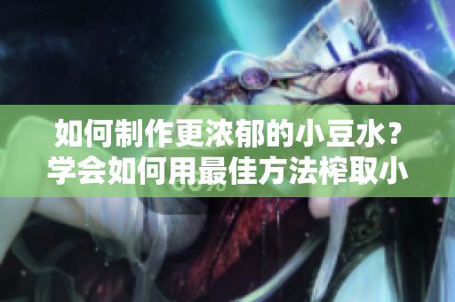 如何制作更濃郁的小豆水？學會如何用最佳方法榨取小豆水的秘訣