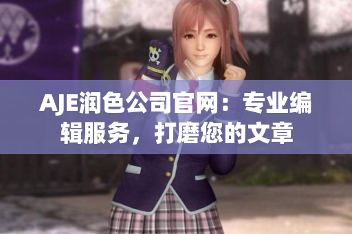 AJE潤色公司官網：專業(yè)編輯服務，打磨您的文章