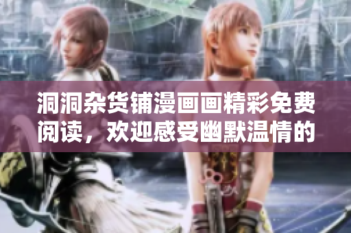 洞洞雜貨鋪漫畫畫精彩免費閱讀，歡迎感受幽默溫情的漫畫世界