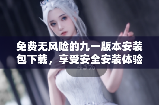 免費無風險的九一版本安裝包下載，享受安全安裝體驗