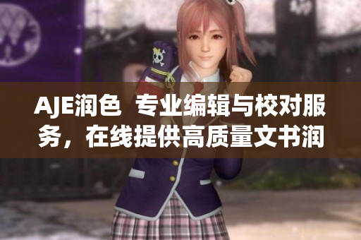 AJE潤色  專業(yè)編輯與校對服務(wù)，在線提供高質(zhì)量文書潤色服務(wù)
