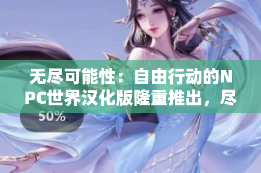 無盡可能性：自由行動的NPC世界漢化版隆重推出，盡情探索自由度極高的游戲樂趣！