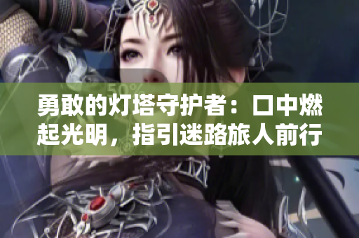 勇敢的燈塔守護者：口中燃起光明，指引迷路旅人前行